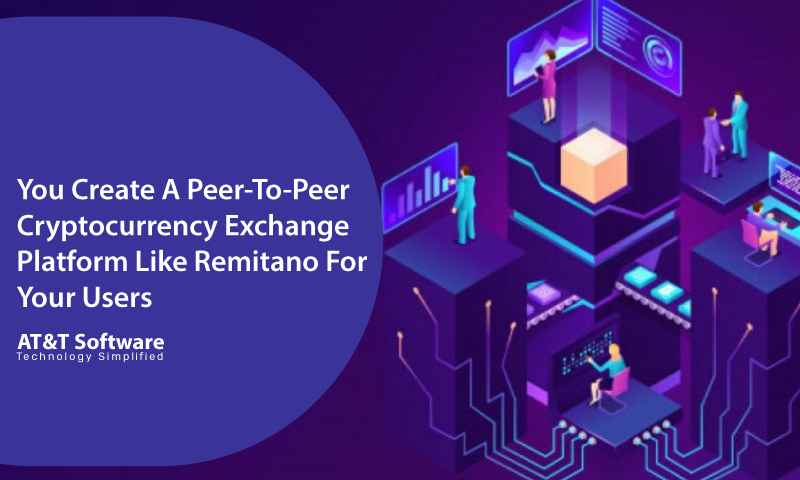Why Should You Create A Peer-To-Peer Cryptocurrency Exchange Platform Like Remitano For Your Users